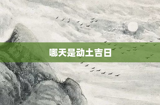 哪天是動(dòng)土吉日